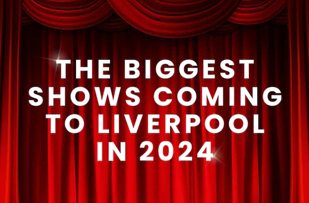 The biggest shows coming to Liverpool in 2024
