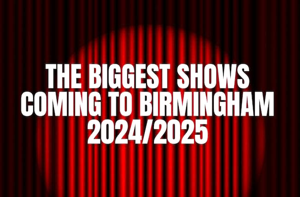 The Biggest Shows Coming To Birmingham in 2024/2025