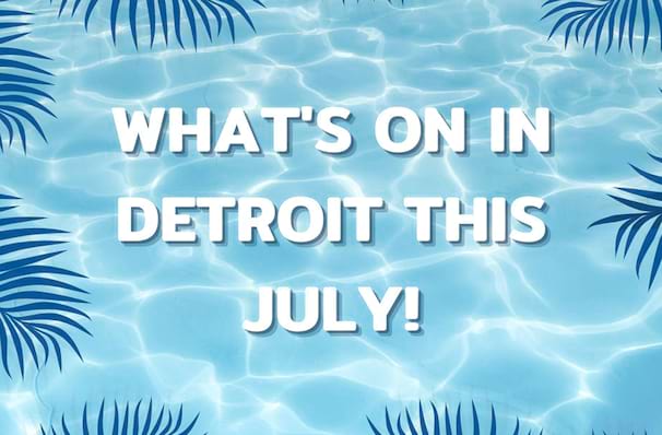What's On In Detroit This July!