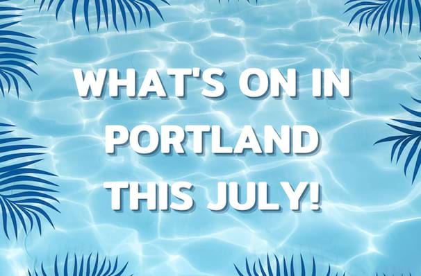 What's On In Portland This July!