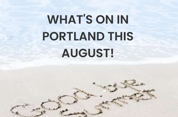 What's on in Portland This August!
