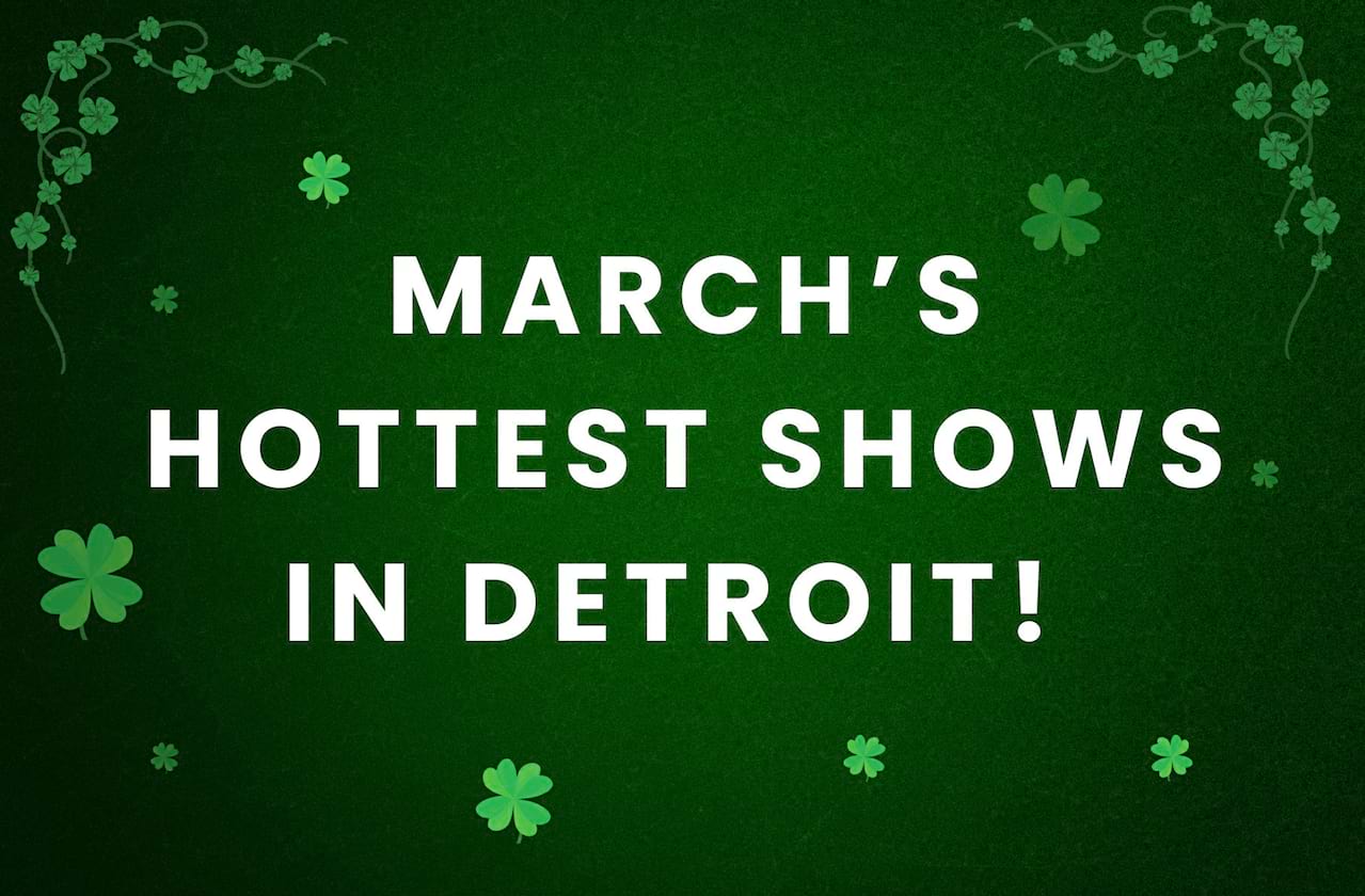 March's Hottest Shows in Detroit!