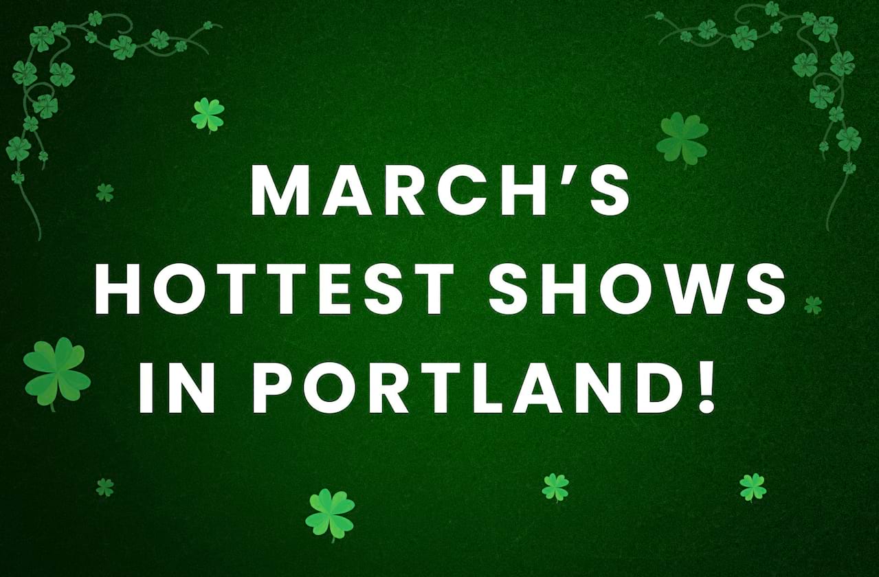 March's Hottest Shows in Portland!