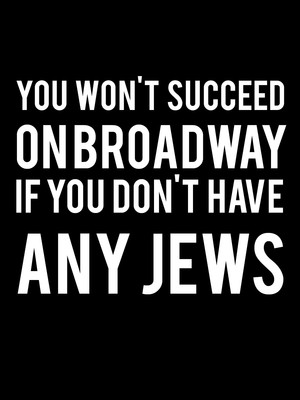 You Won't Succeed on Broadway If You Don't Have Any Jews at Garrick Theatre