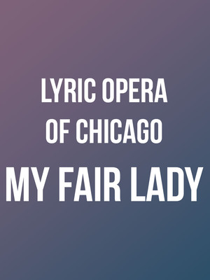 Lyric Opera of Chicago: My Fair Lady at Civic Opera House