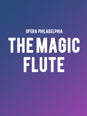 Opera Philadelphia - The Magic Flute at Academy of Music