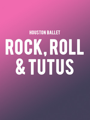Houston Ballet - Rock, Roll, and Tutus at Brown Theater