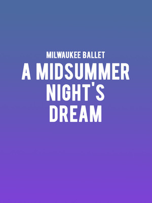 Milwaukee Ballet - A Midsummer Nights Dream at Uihlein Hall
