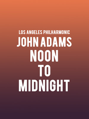 Los Angeles Philharmonic - John Adams Noon to Midnight at Walt Disney Concert Hall